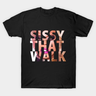 SISSY THAT WALK T-Shirt